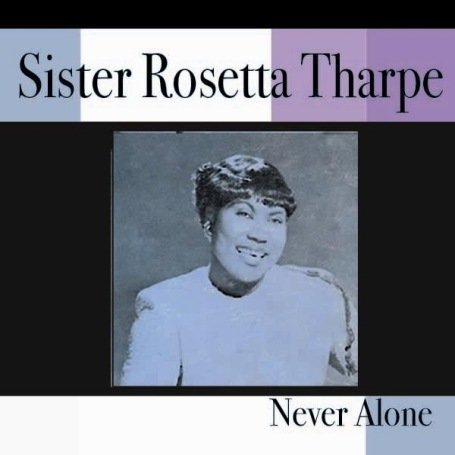 Sister Rosetta Tharpe/Never Alone@Import-Gbr